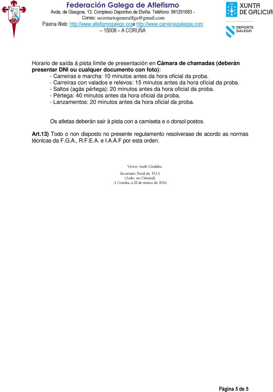 - Pértega: 40 minutos antes da hora oficial da proba. - Lanzamentos: 20 minutos antes da hora oficial da proba. Os atletas deberán sair à pista con a camiseta e o dorsol postos. Art.