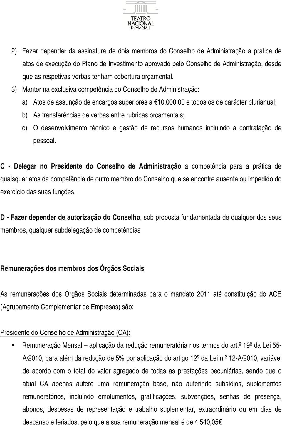 000,00 e todos os de carácter plurianual; b) As transferências de verbas entre rubricas orçamentais; c) O desenvolvimento técnico e gestão de recursos humanos incluindo a contratação de pessoal.