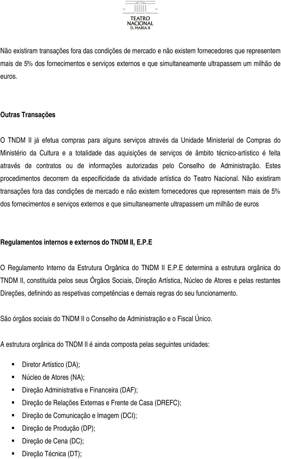 técnico-artístico é feita através de contratos ou de informações autorizadas pelo Conselho de Administração. Estes procedimentos decorrem da especificidade da atividade artística do Teatro Nacional.