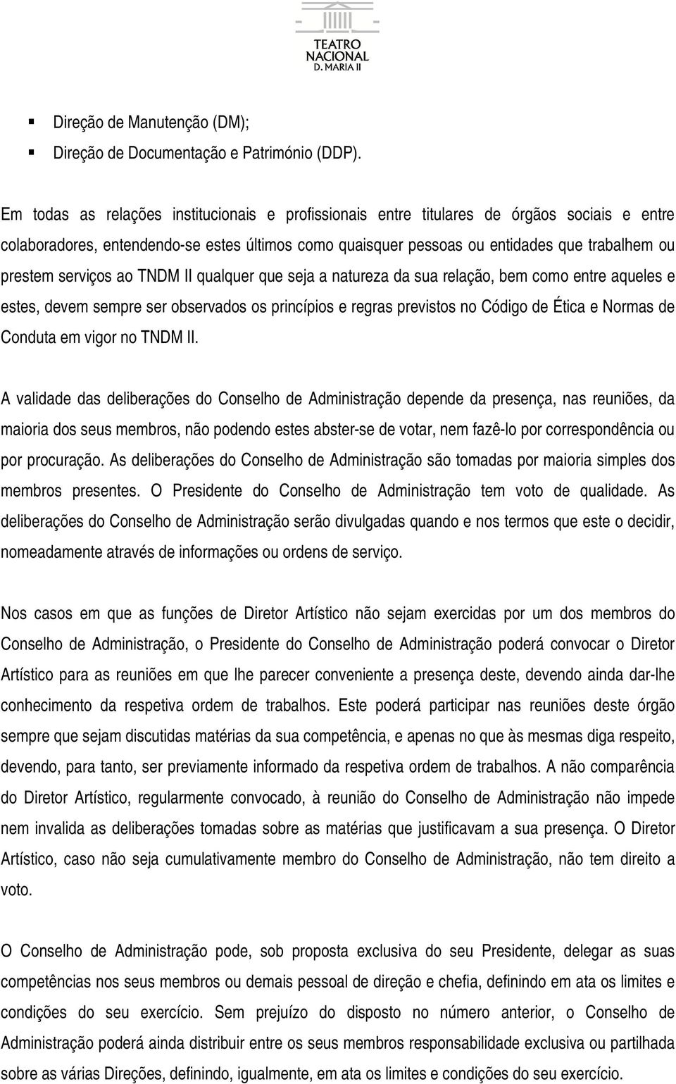 serviços ao TNDM II qualquer que seja a natureza da sua relação, bem como entre aqueles e estes, devem sempre ser observados os princípios e regras previstos no Código de Ética e Normas de Conduta em