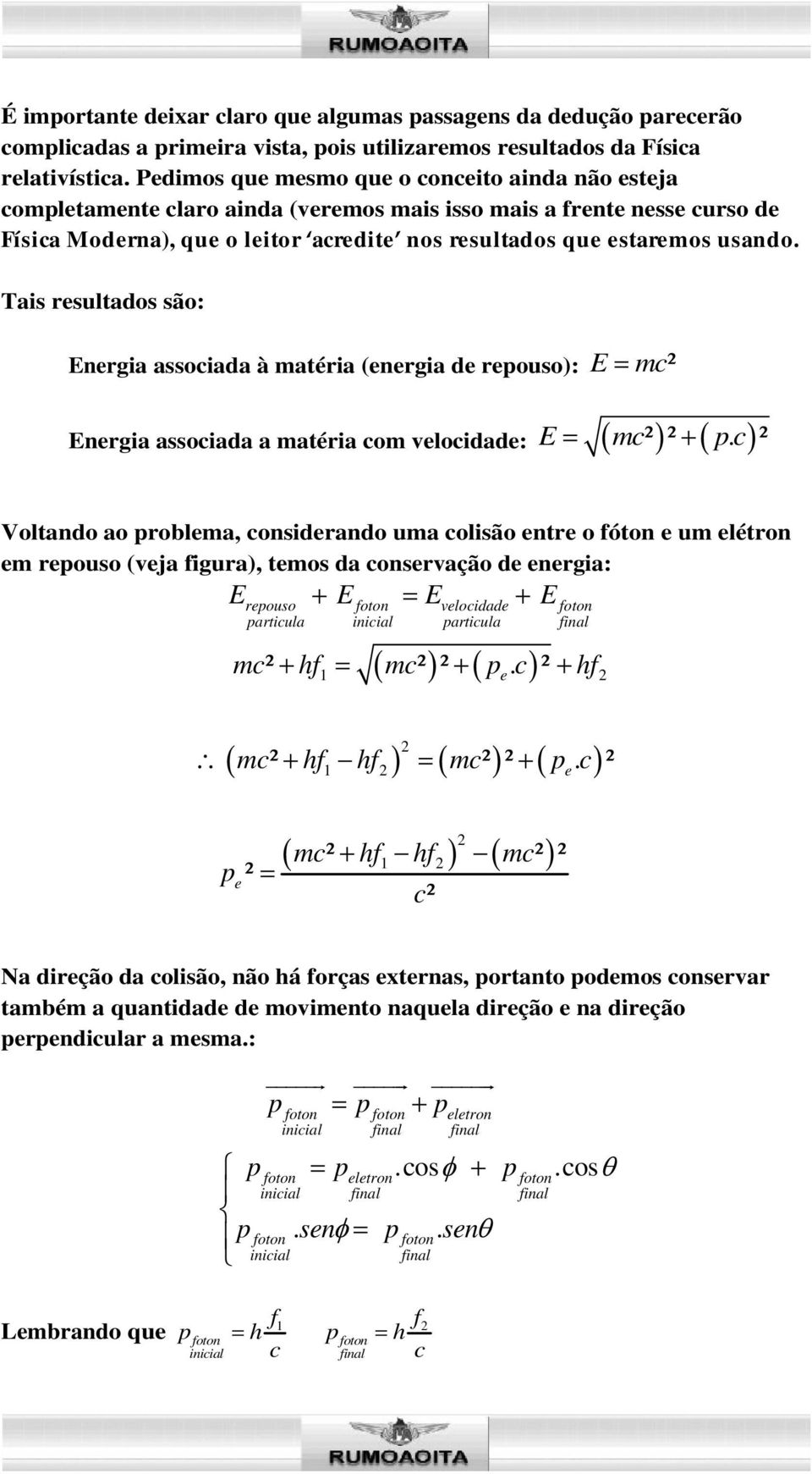 Tais resultados são: Energia associada à matéria (energia de repouso): E mc² Energia associada a matéria com velocidade: E mc² ² p.