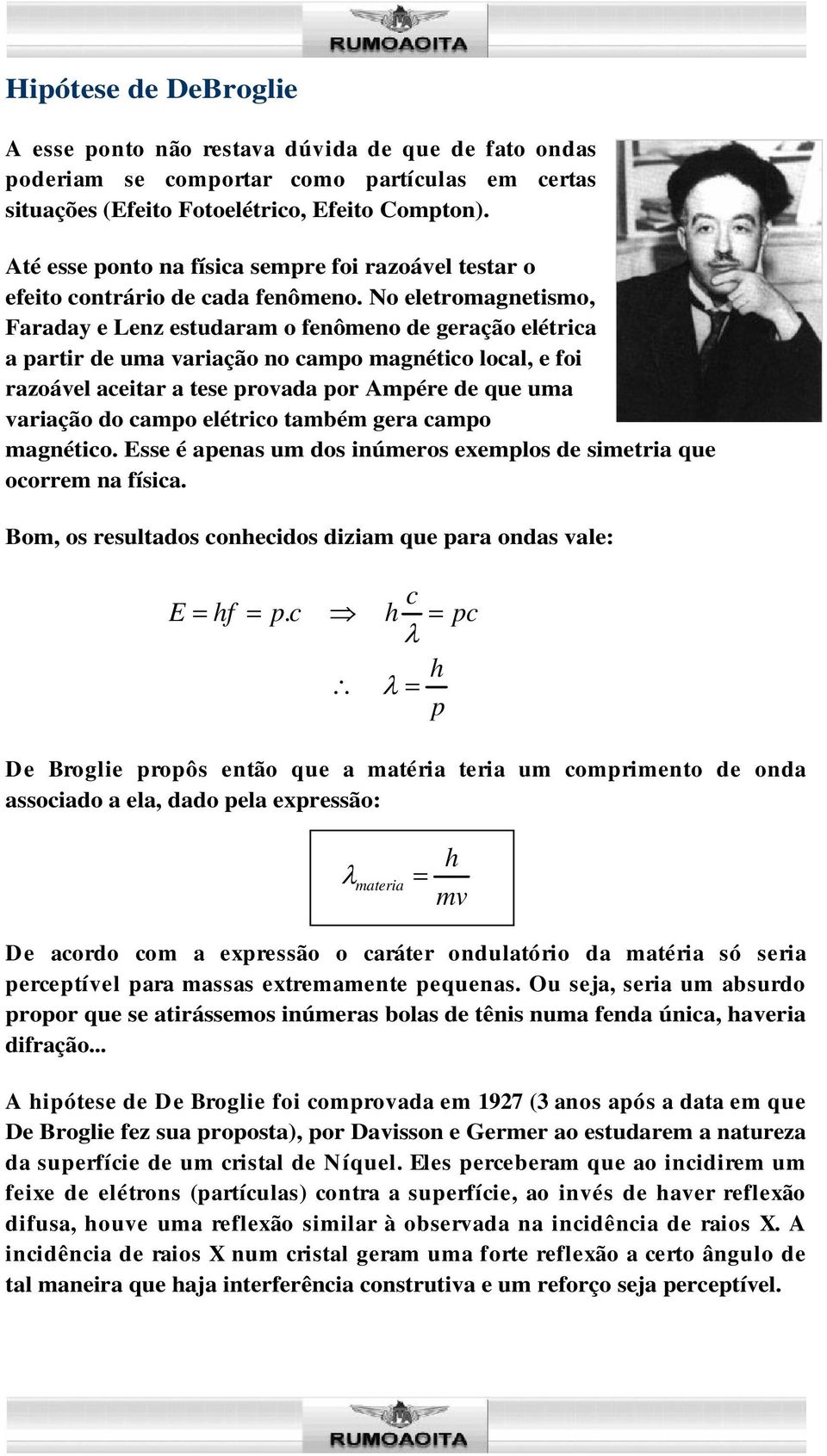 No eletromagnetismo, Faraday e Lenz estudaram o fenômeno de geração elétrica a partir de uma variação no campo magnético local, e foi razoável aceitar a tese provada por Ampére de que uma variação do