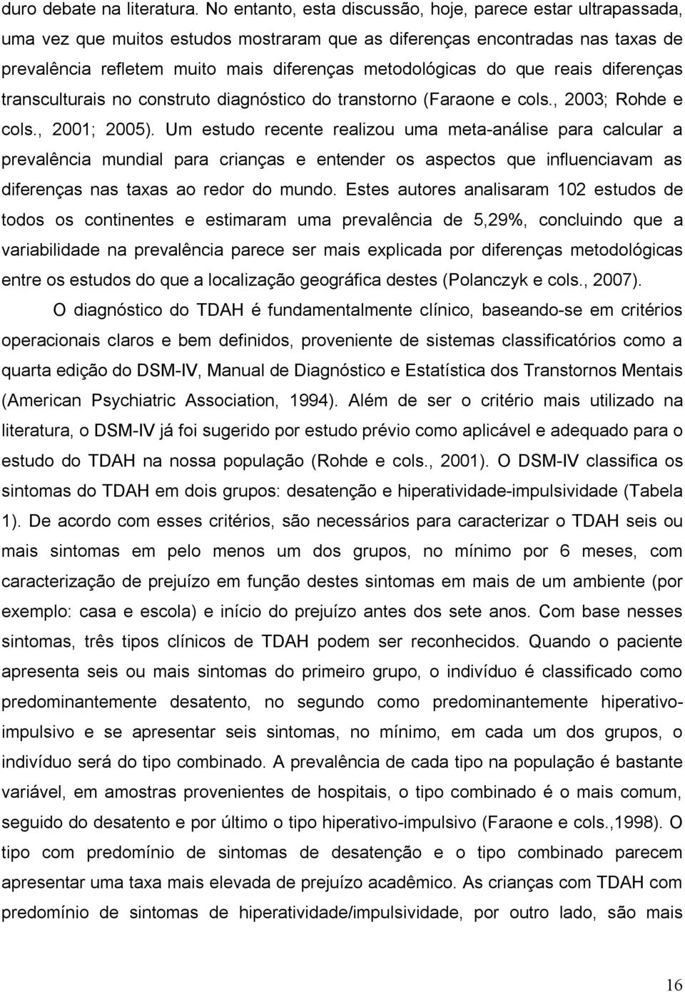 do que reais diferenças transculturais no construto diagnóstico do transtorno (Faraone e cols., 2003; Rohde e cols., 2001; 2005).