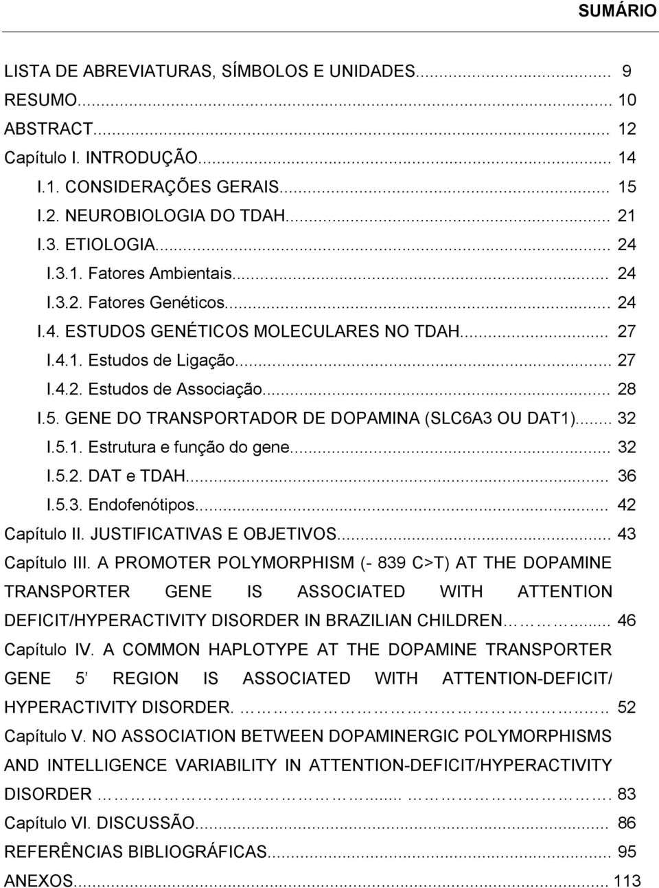 GENE DO TRANSPORTADOR DE DOPAMINA (SLC6A3 OU DAT1)... 32 I.5.1. Estrutura e função do gene... 32 I.5.2. DAT e TDAH... 36 I.5.3. Endofenótipos... 42 Capítulo II. JUSTIFICATIVAS E OBJETIVOS.