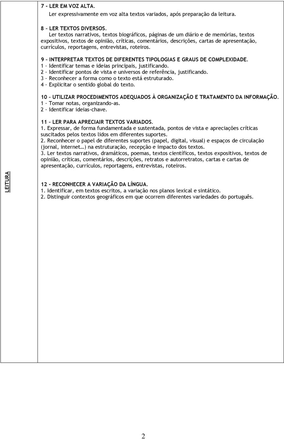 reportagens, entrevistas, roteiros. 9 INTERPRETAR TEXTOS DE DIFERENTES TIPOLOGIAS E GRAUS DE COMPLEXIDADE. 1 Identificar temas e ideias principais, justificando.