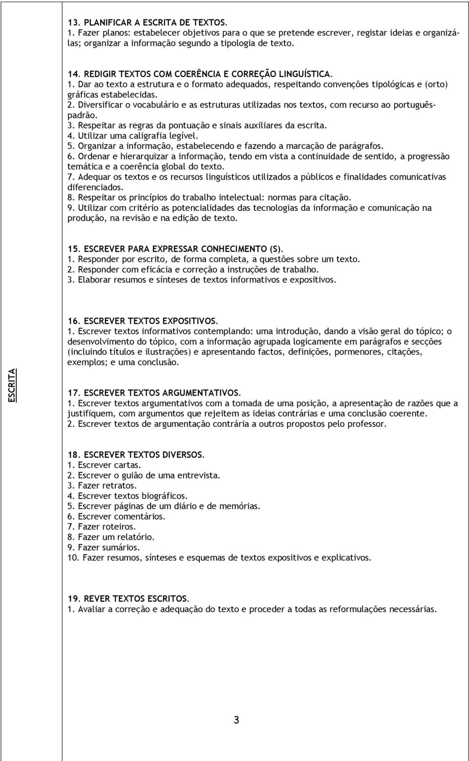 Diversificar o vocabulário e as estruturas utilizadas nos textos, com recurso ao portuguêspadrão. 3. Respeitar as regras da pontuação e sinais auxiliares da escrita. 4.