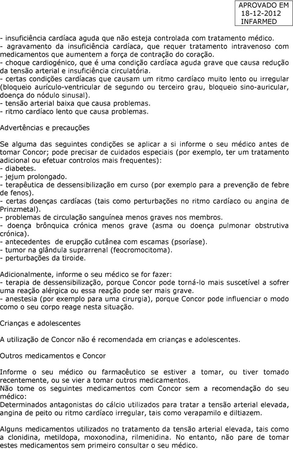 - choque cardiogénico, que é uma condição cardíaca aguda grave que causa redução da tensão arterial e insuficiência circulatória.