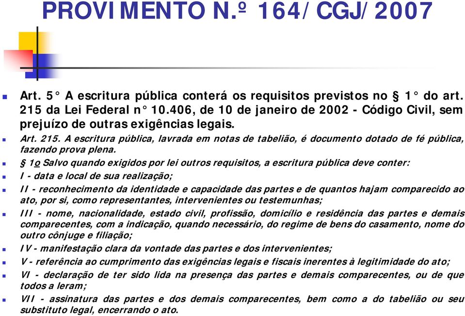 comparecido ao ato, por si, como representantes, intervenientes ou testemunhas; III - nome, nacionalidade, estado civil, profissão, domicílio e residência das partes e demais comparecentes, com a