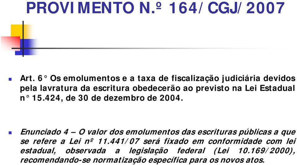 Enunciado 4 O valor dos emolumentos das escrituras públicas a que se refere a Lei nº 11.