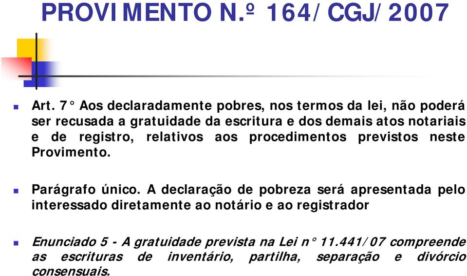 A declaração de pobreza será apresentada pelo interessado diretamente ao notário e ao registrador Enunciado 5 - A