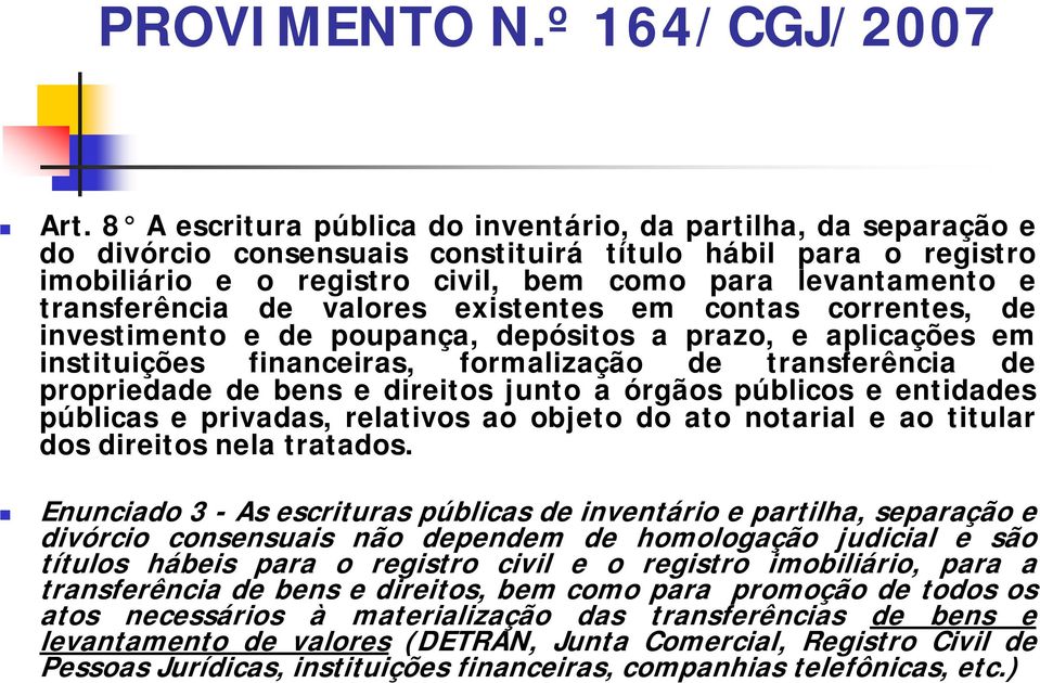 bens e direitos junto a órgãos públicos e entidades públicas e privadas, relativos ao objeto do ato notarial e ao titular dos direitos nela tratados.