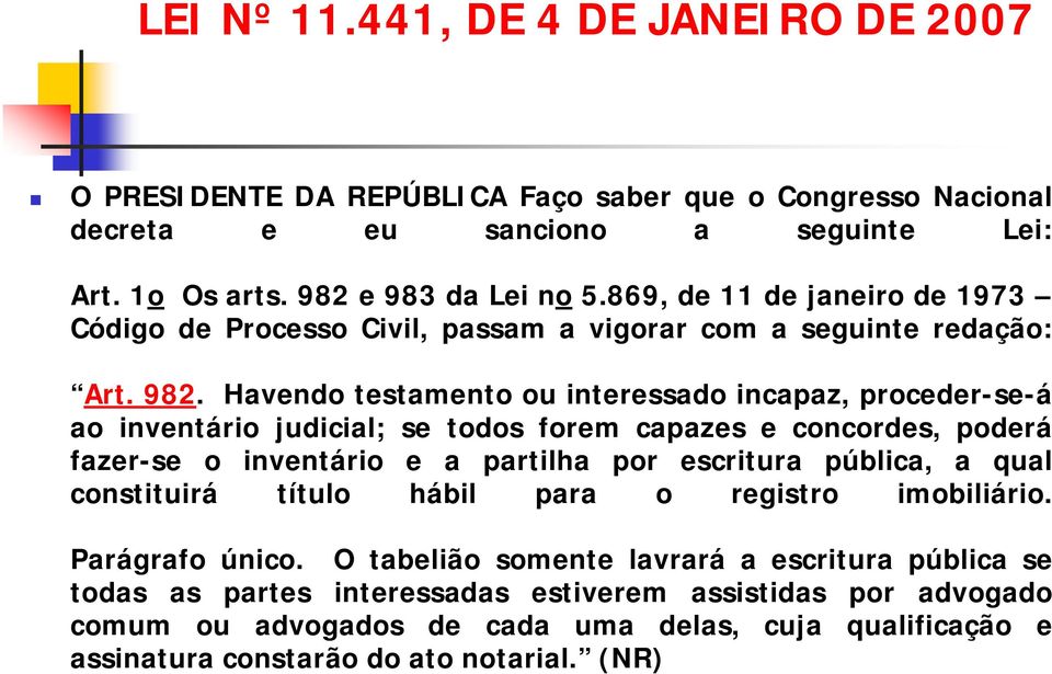 Havendo testamento ou interessado incapaz, proceder-se-á ao inventário judicial; se todos forem capazes e concordes, poderá fazer-se o inventário e a partilha por escritura pública, a qual