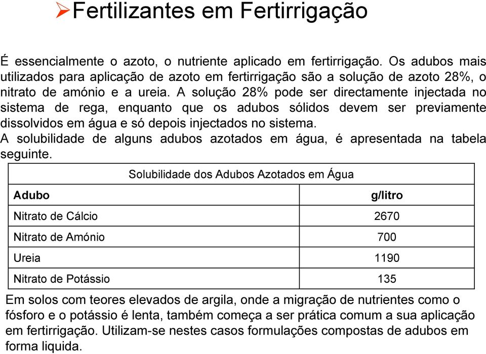 A solução 28% pode ser directamente injectada no istema de rega, enquanto que os adubos sólidos devem ser previamente issolvidos em água e só depois injectados no sistema.