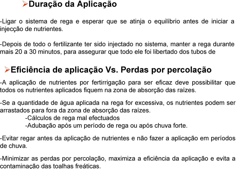 -Depois de todo o fertilizante ter sido injectado no sistema, manter a rega durante mais 20 a 30 minutos, para assegurar que todo ele foi libertado dos tubos de Eficiência de aplicação Vs.