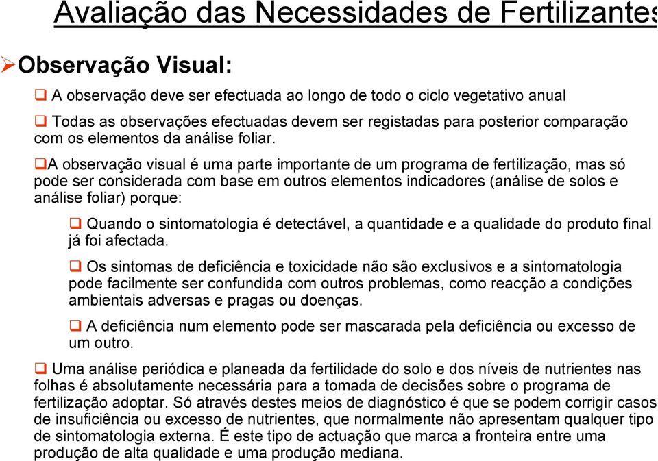 A observação visual é uma parte importante de um programa de fertilização, mas só pode ser considerada com base em outros elementos indicadores (análise de solos e análise foliar) porque: Quando o