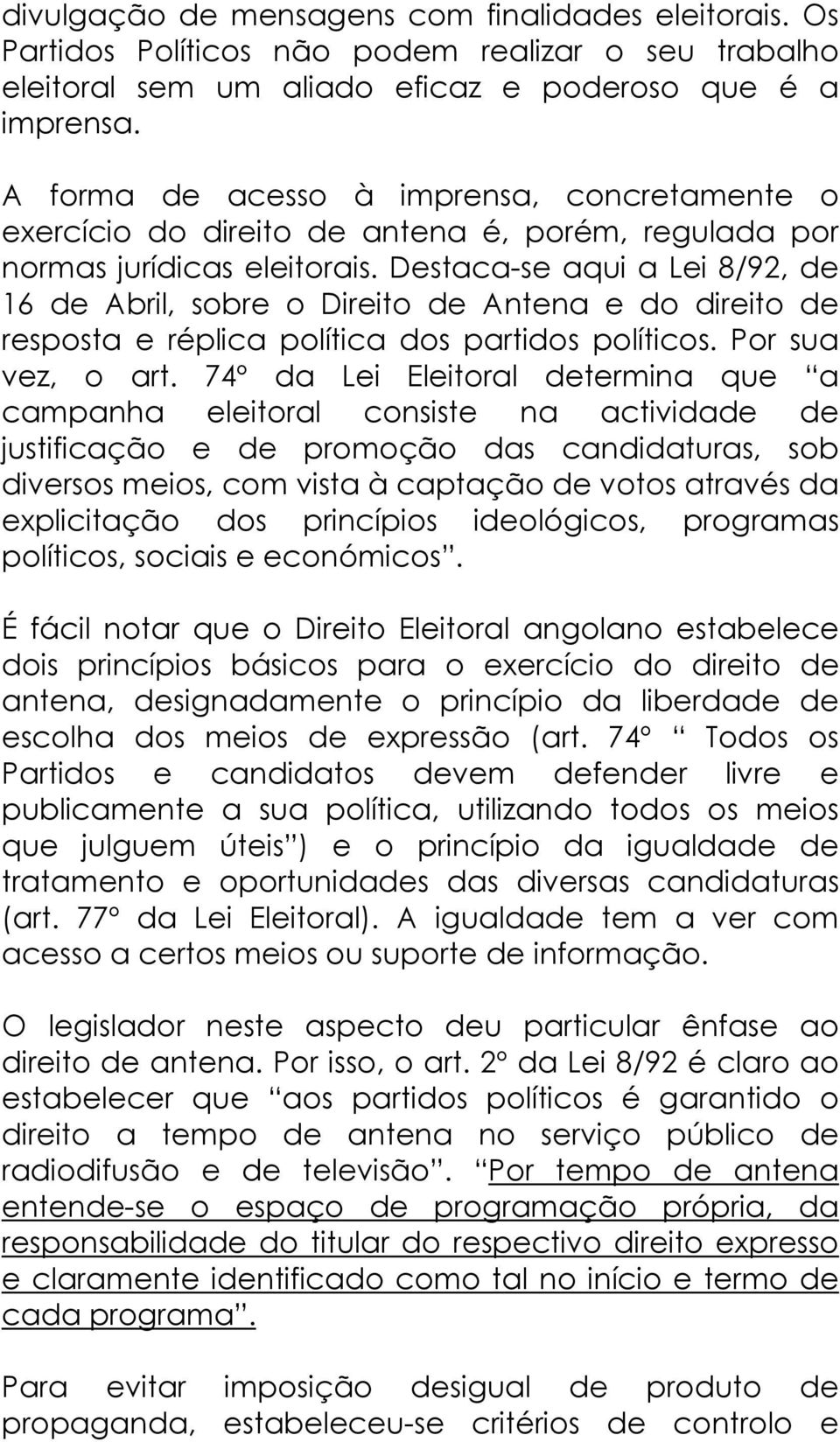 Destaca-se aqui a Lei 8/92, de 16 de Abril, sobre o Direito de Antena e do direito de resposta e réplica política dos partidos políticos. Por sua vez, o art.