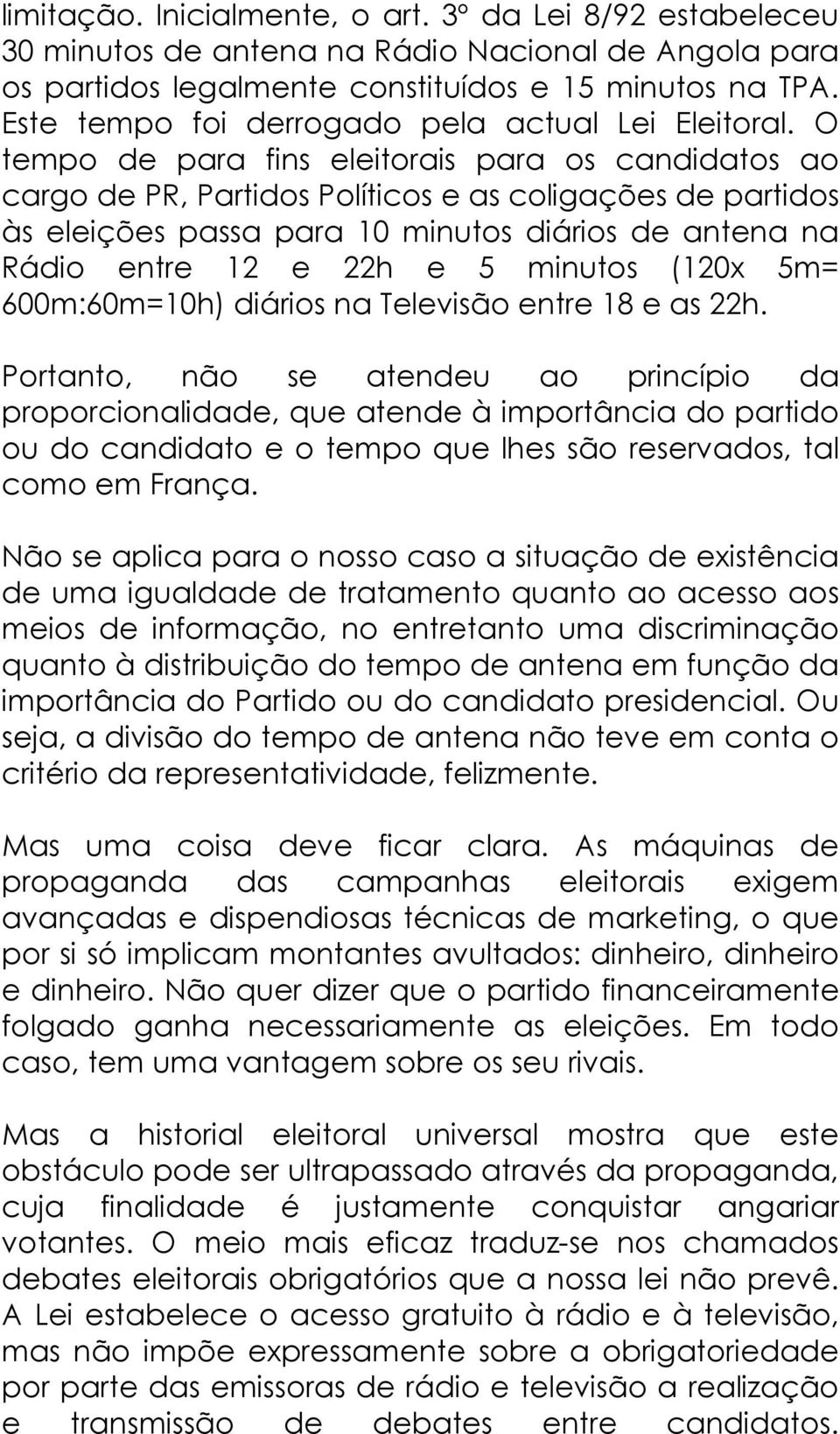 O tempo de para fins eleitorais para os candidatos ao cargo de PR, Partidos Políticos e as coligações de partidos às eleições passa para 10 minutos diários de antena na Rádio entre 12 e 22h e 5