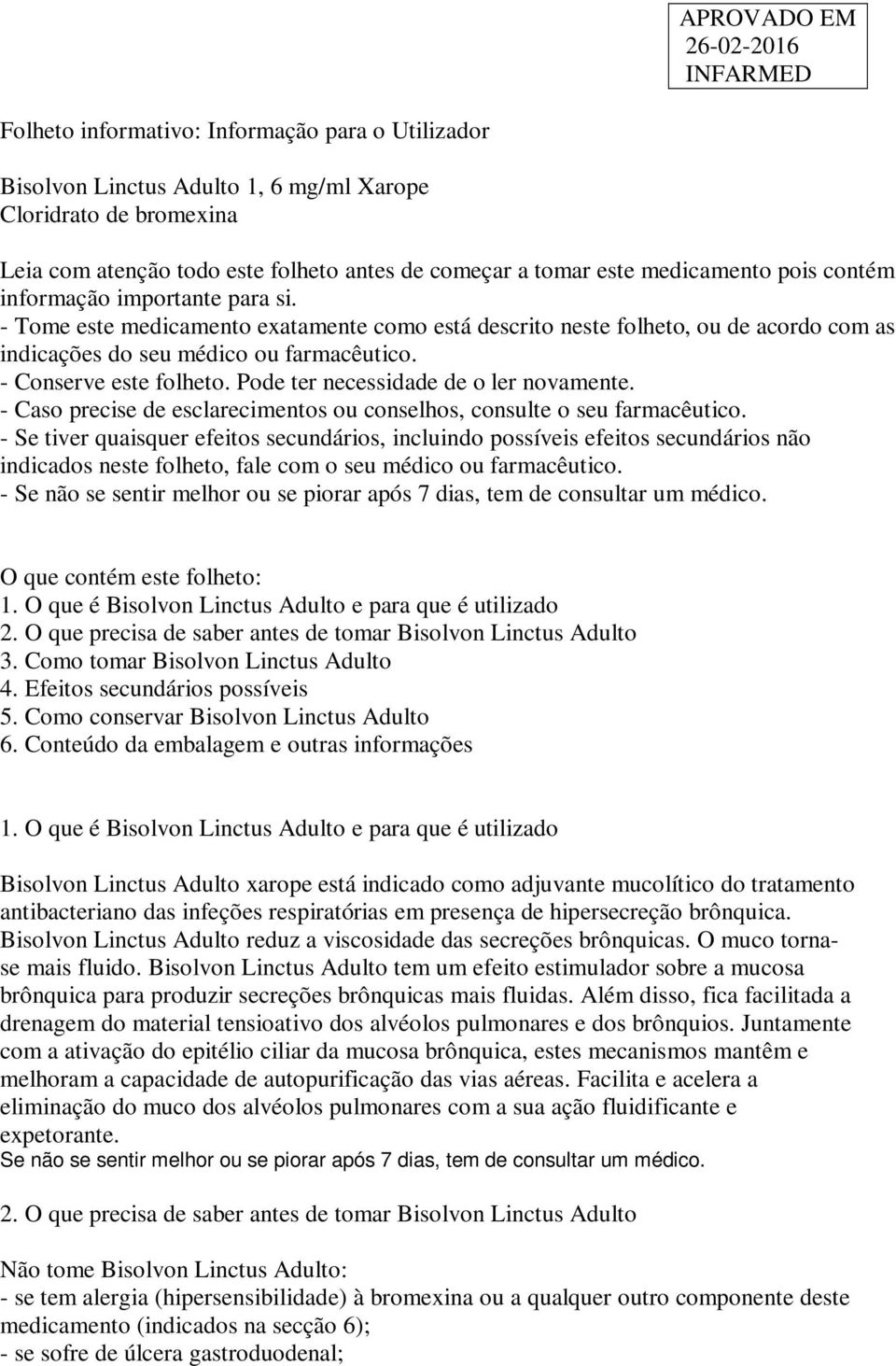 Pode ter necessidade de o ler novamente. - Caso precise de esclarecimentos ou conselhos, consulte o seu farmacêutico.