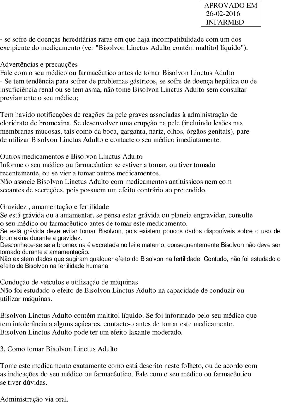 insuficiência renal ou se tem asma, não tome Bisolvon Linctus Adulto sem consultar previamente o seu médico; Tem havido notificações de reações da pele graves associadas à administração de cloridrato