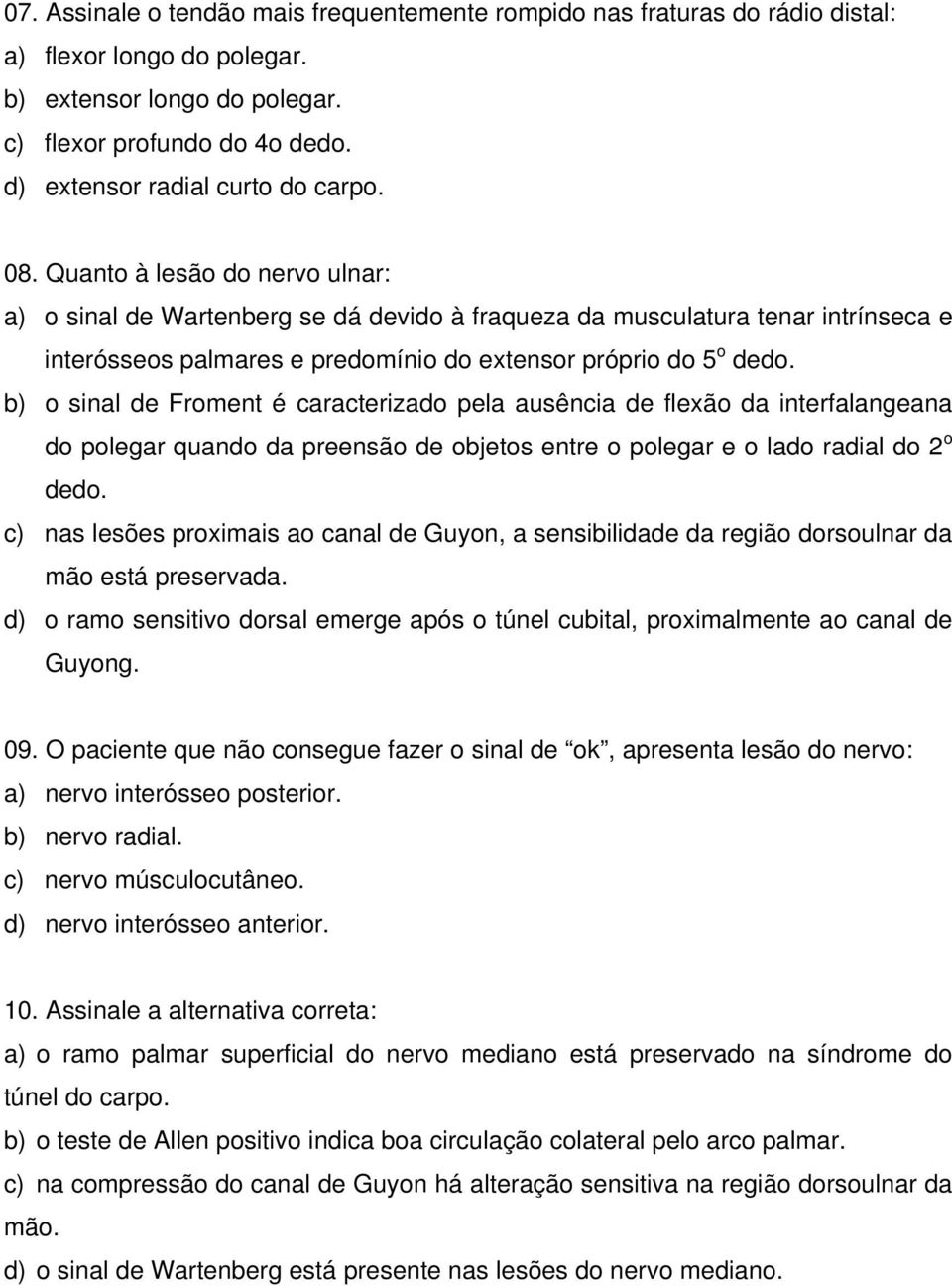 Quanto à lesão do nervo ulnar: a) o sinal de Wartenberg se dá devido à fraqueza da musculatura tenar intrínseca e interósseos palmares e predomínio do extensor próprio do 5 o dedo.