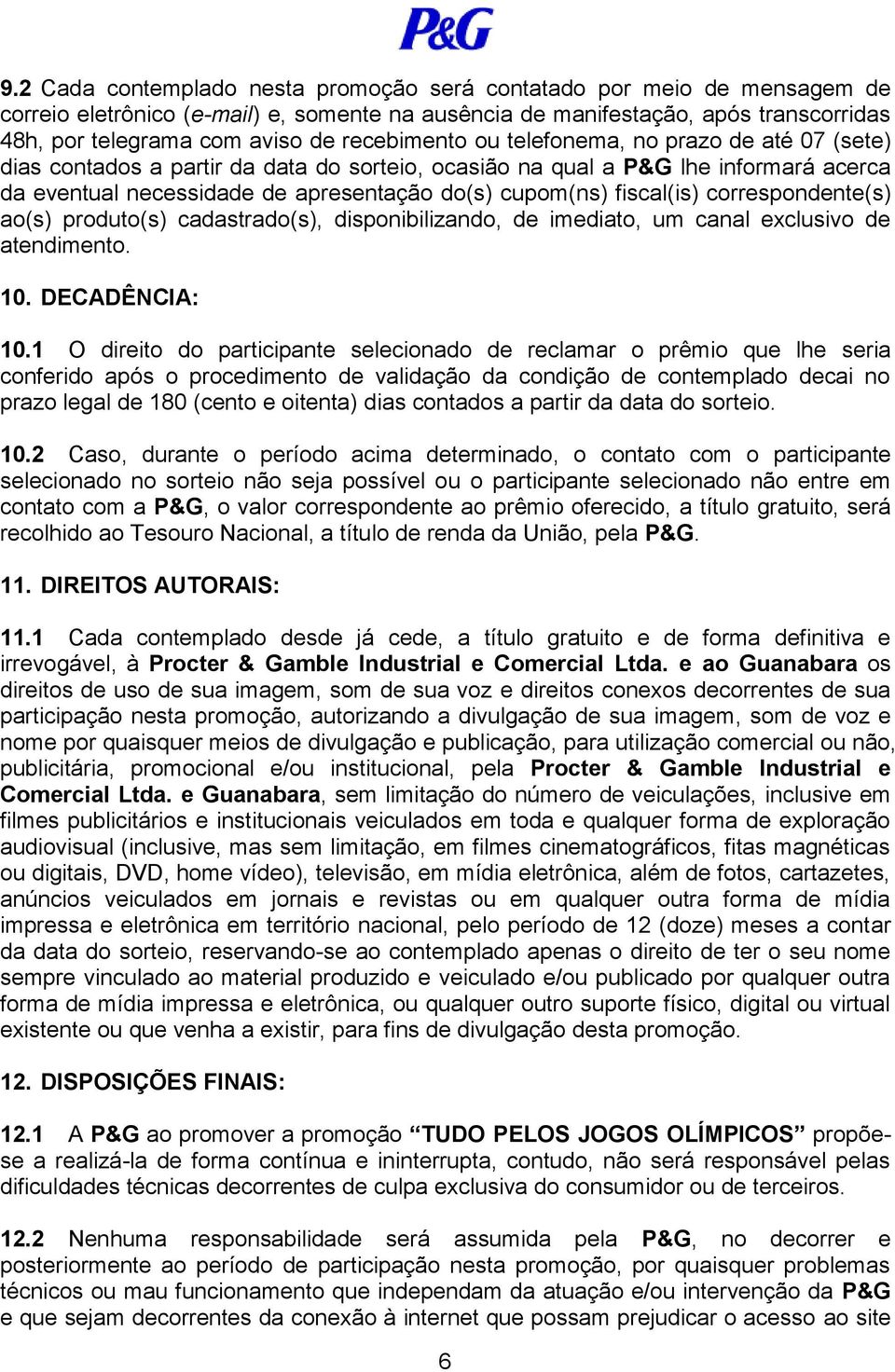 fiscal(is) correspondente(s) ao(s) produto(s) cadastrado(s), disponibilizando, de imediato, um canal exclusivo de atendimento. 10. DECADÊNCIA: 10.