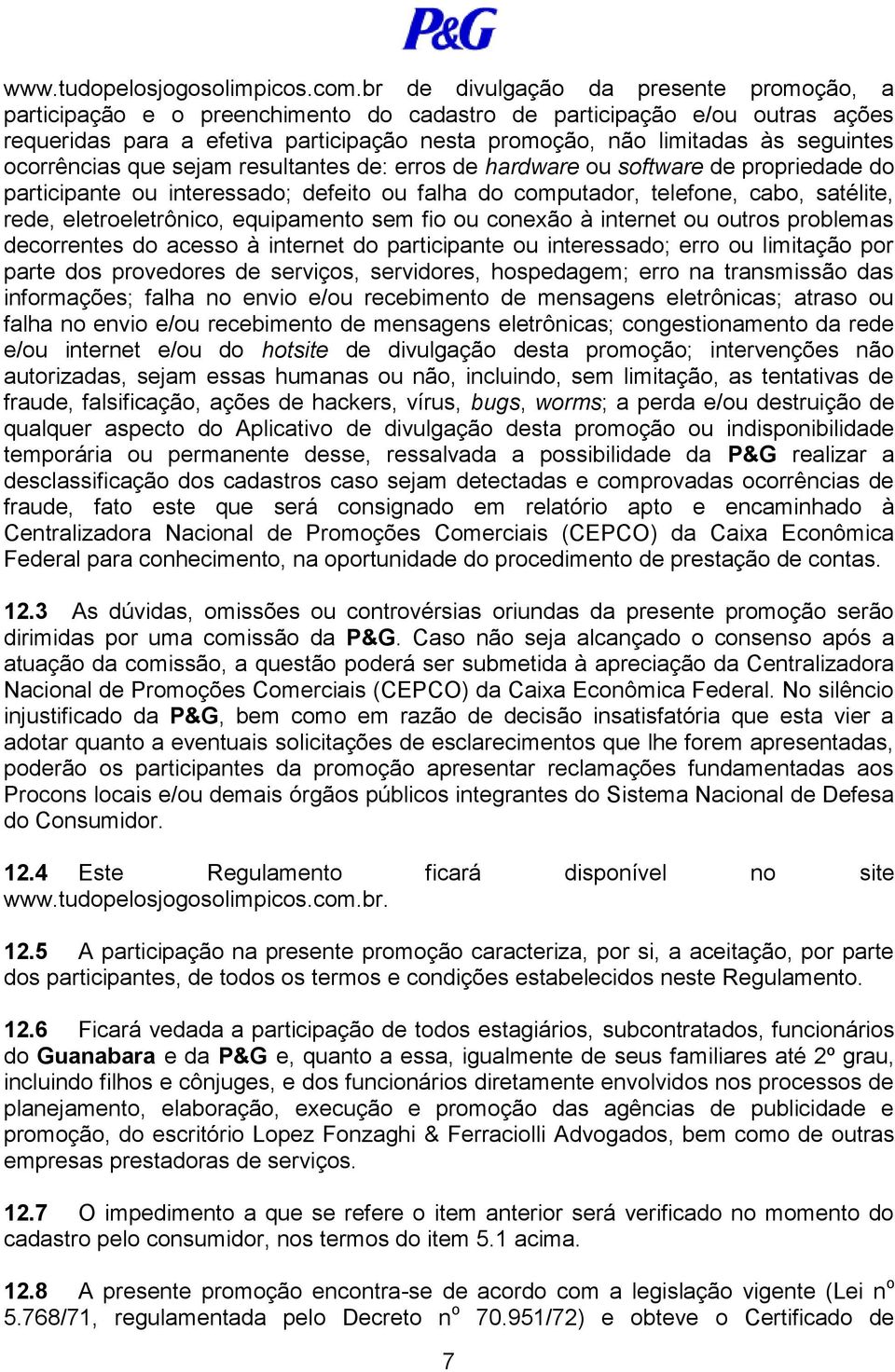 ocorrências que sejam resultantes de: erros de hardware ou software de propriedade do participante ou interessado; defeito ou falha do computador, telefone, cabo, satélite, rede, eletroeletrônico,