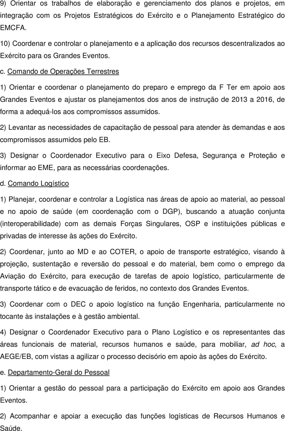 Comando de Operações Terrestres 1) Orientar e coordenar o planejamento do preparo e emprego da F Ter em apoio aos Grandes Eventos e ajustar os planejamentos dos anos de instrução de 2013 a 2016, de