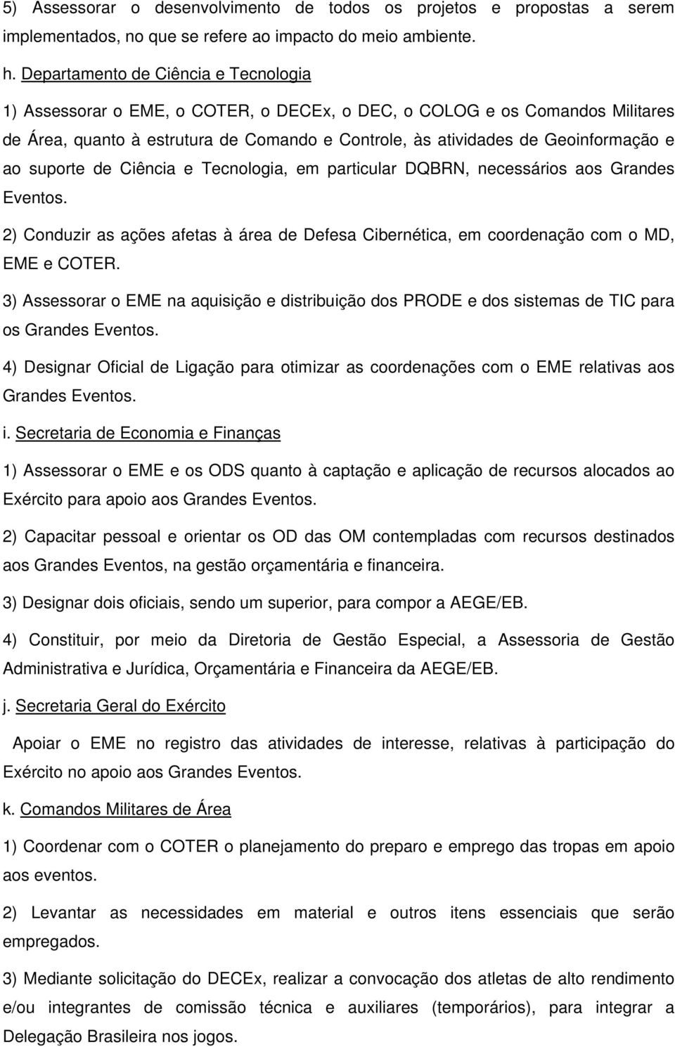 ao suporte de Ciência e Tecnologia, em particular DQBRN, necessários aos Grandes Eventos. 2) Conduzir as ações afetas à área de Defesa Cibernética, em coordenação com o MD, EME e COTER.