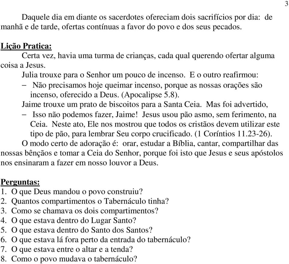 E o outro reafirmou: Não precisamos hoje queimar incenso, porque as nossas orações são incenso, oferecido a Deus. (Apocalipse 5.8). Jaime trouxe um prato de biscoitos para a Santa Ceia.