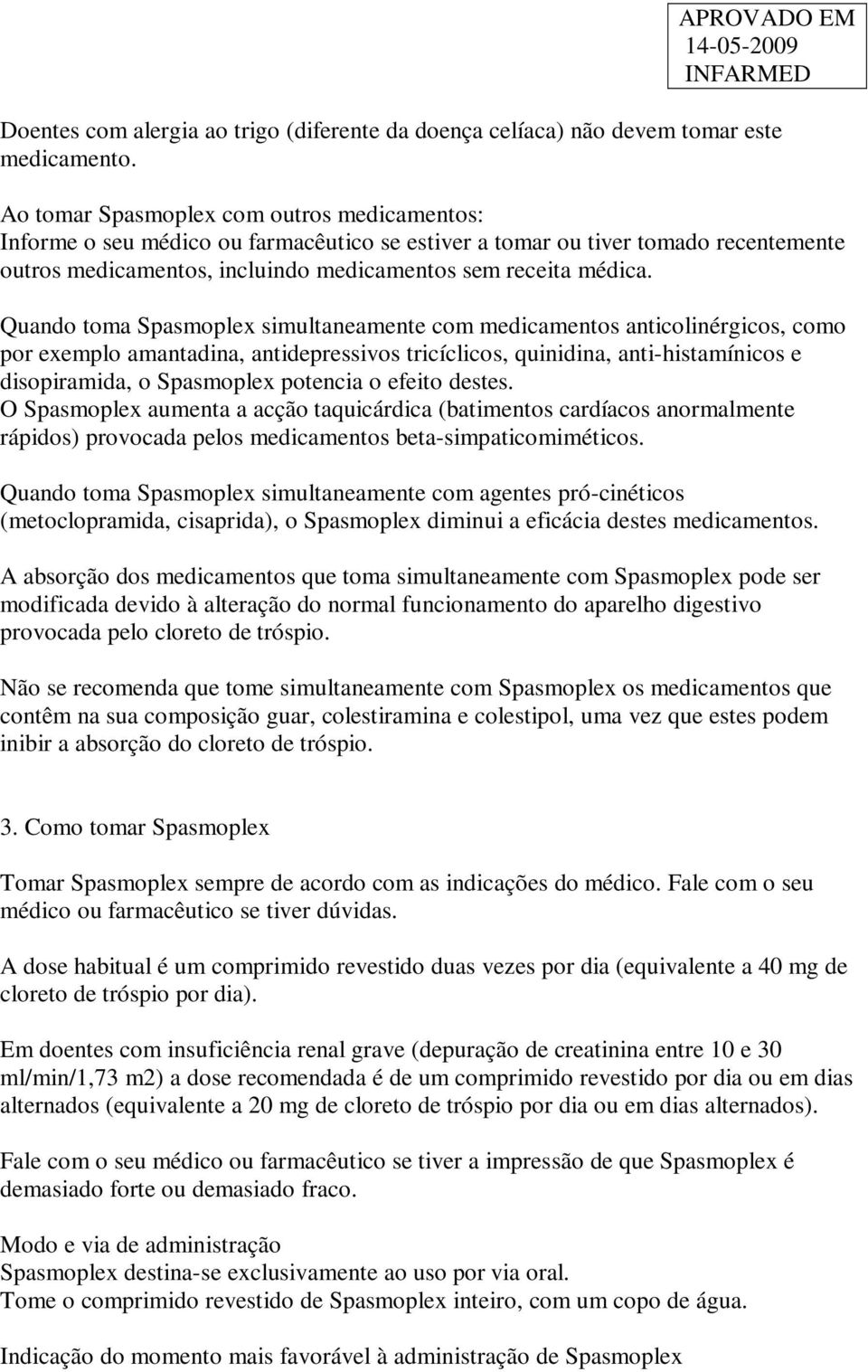 Quando toma Spasmoplex simultaneamente com medicamentos anticolinérgicos, como por exemplo amantadina, antidepressivos tricíclicos, quinidina, anti-histamínicos e disopiramida, o Spasmoplex potencia