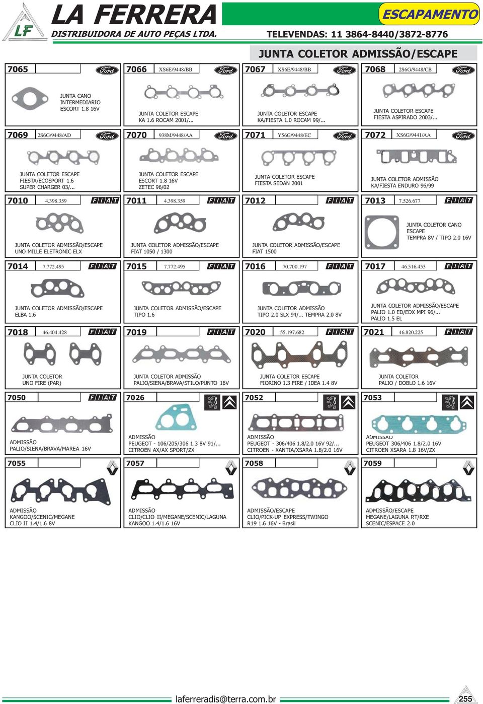 359 7011 4.398.359 7012 FIESTA SEDAN 2001 KA/FIESTA ENDURO 96/99 7013 7.526.677 / UNO MILLE ELETRONIC ELX / 1050 / 1300 / 1500 CANO TEMPRA 8V / TIPO 2.0 16V 7014 7.772.495 7015 7.772.495 7016 70.700.