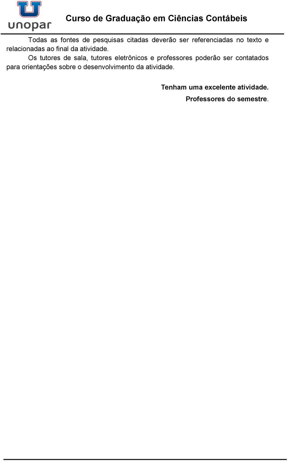 Os tutores de sala, tutores eletrônicos e professores poderão ser