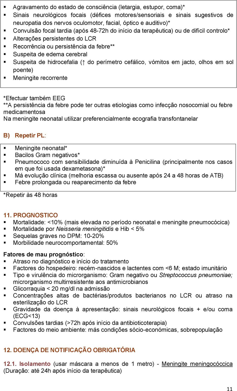 Suspeita de hidrocefalia ( do perímetro cefálico, vómitos em jacto, olhos em sol poente) Meningite recorrente *Efectuar também EEG **A persistência da febre pode ter outras etiologias como infecção