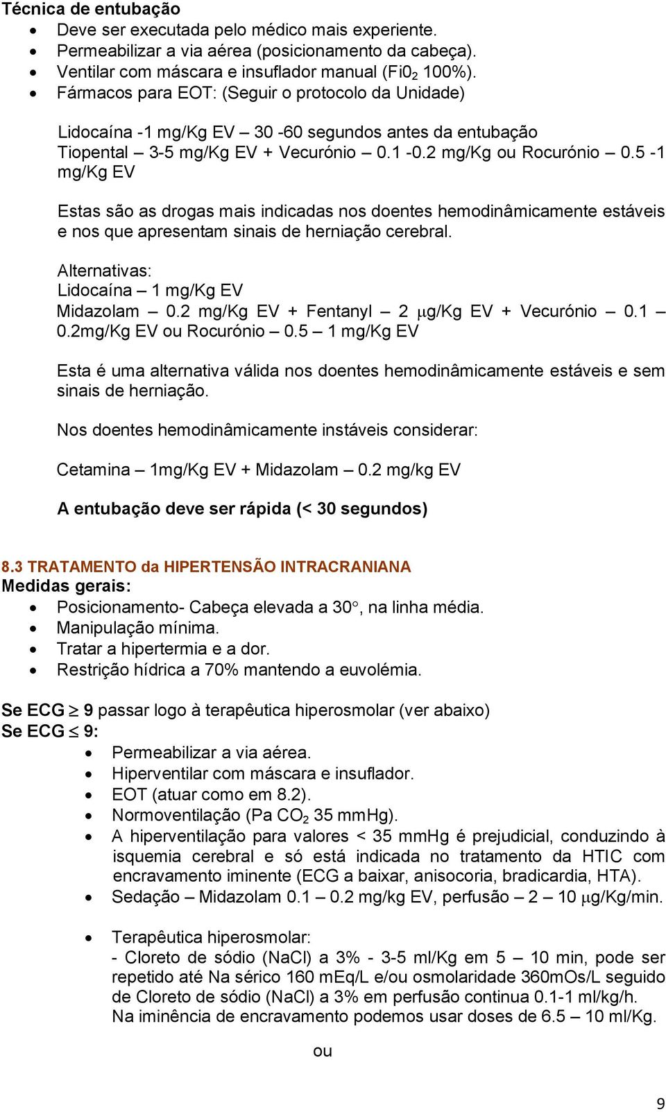 5-1 mg/kg EV Estas são as drogas mais indicadas nos doentes hemodinâmicamente estáveis e nos que apresentam sinais de herniação cerebral. Alternativas: Lidocaína 1 mg/kg EV Midazolam 0.