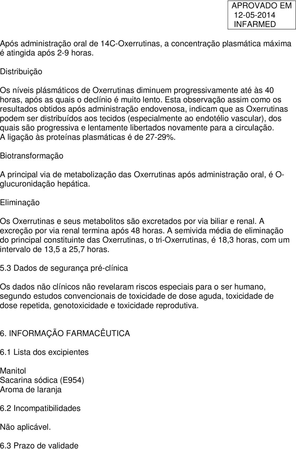 Esta observação assim como os resultados obtidos após administração endovenosa, indicam que as Oxerrutinas podem ser distribuídos aos tecidos (especialmente ao endotélio vascular), dos quais são