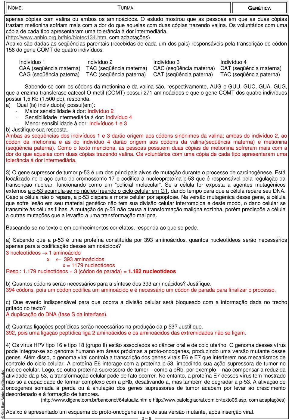 htm, com adaptações) Abaixo são dadas as seqüências parentais (recebidas de cada um dos pais) responsáveis pela transcrição do códon 158 do gene COMT de quatro indivíduos.