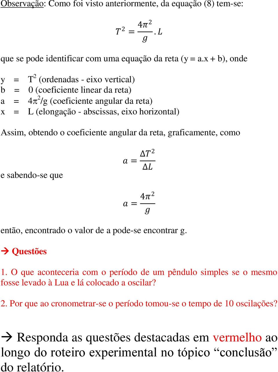 coeficiente angular da reta, graficamente, como e sabendo-se que a = T2 L a = 4π2 g então, encontrado o valor de a pode-se encontrar g. Questões 1.