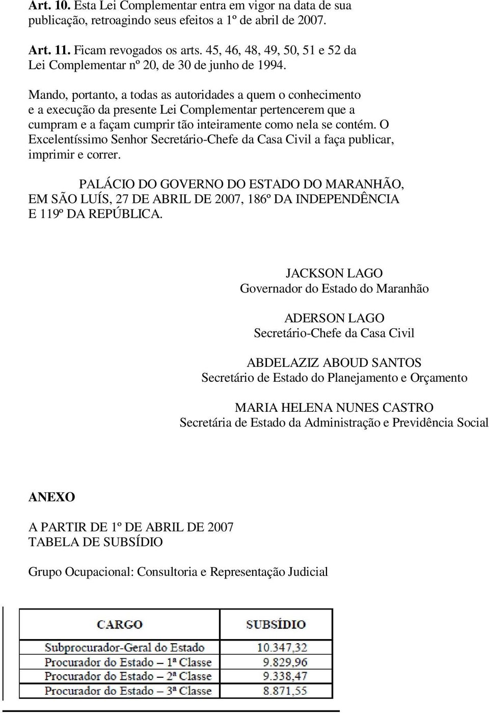 Mando, portanto, a todas as autoridades a quem o conhecimento e a execução da presente Lei Complementar pertencerem que a cumpram e a façam cumprir tão inteiramente como nela se contém.