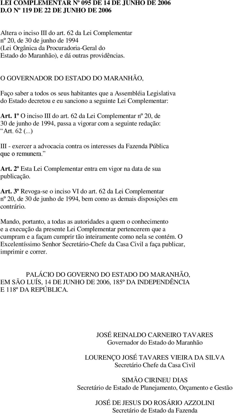 O GOVERNADOR DO ESTADO DO MARANHÃO, Faço saber a todos os seus habitantes que a Assembléia Legislativa do Estado decretou e eu sanciono a seguinte Lei Complementar: Art. 1º O inciso III do art.