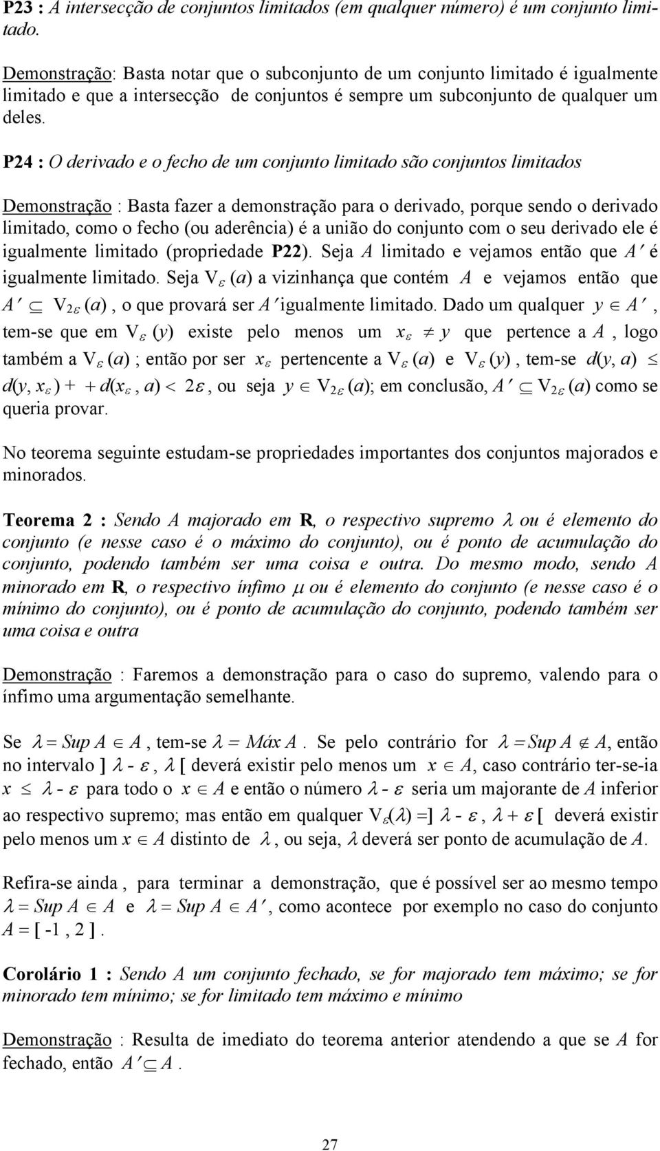 P24 : O derivado e o fecho de um conjunto limitado são conjuntos limitados Demonstração : Basta fazer a demonstração para o derivado, porque sendo o derivado limitado, como o fecho (ou aderência) é a