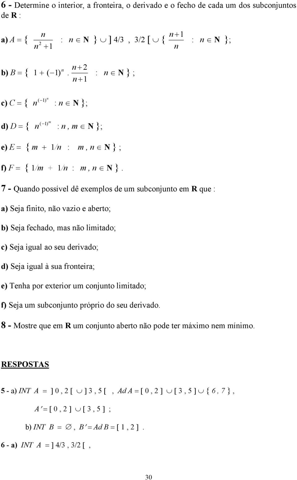 7 - Quando possível dê exemplos de um subconjunto em R que : a) Seja finito, não vazio e aberto; b) Seja fechado, mas não limitado; c) Seja igual ao seu derivado; d) Seja igual à sua fronteira; e)