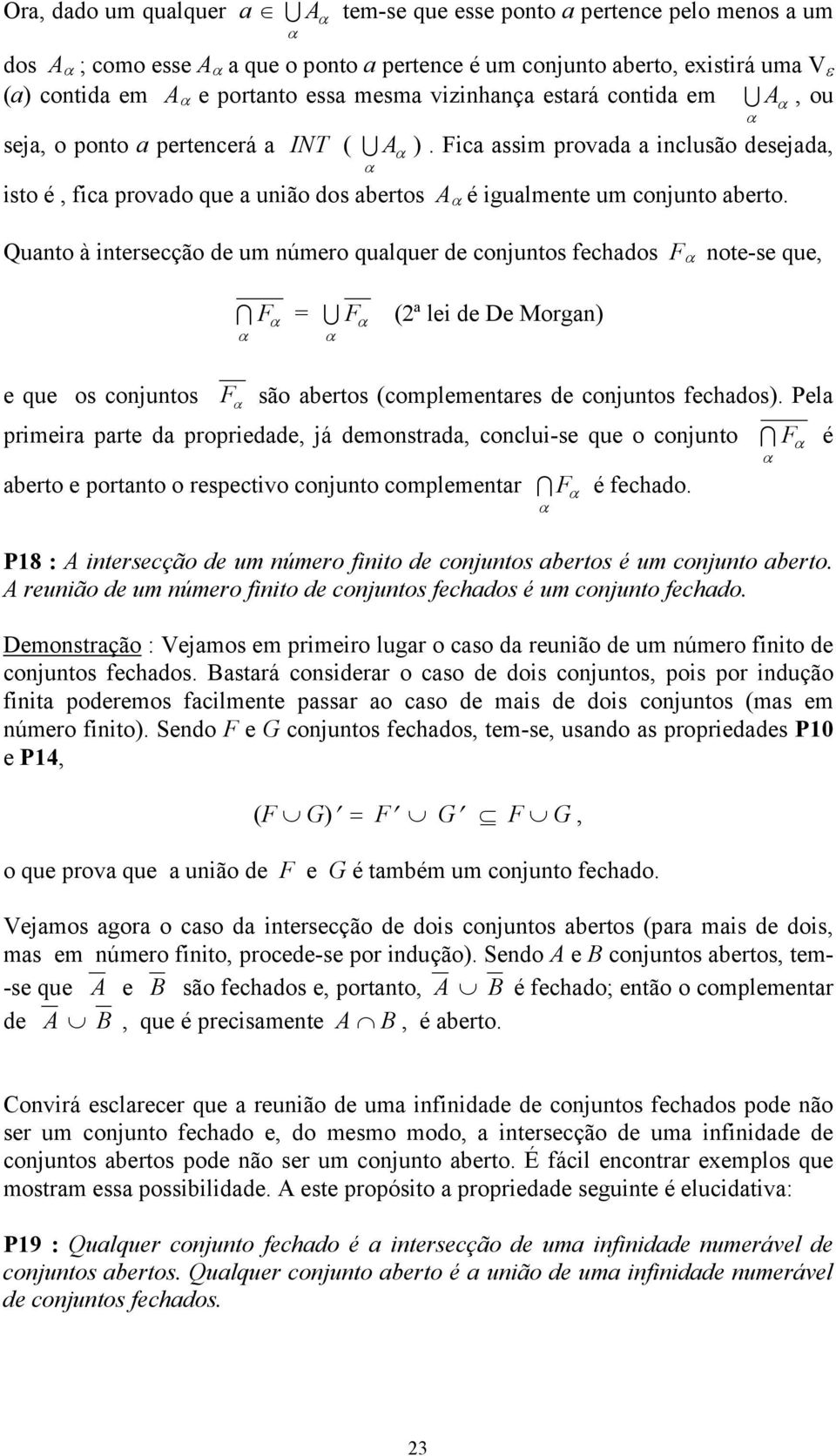 Quanto à intersecção de um número qualquer de conjuntos fechados F note-se que, I F = U F (2ª lei de De Morgan) e que os conjuntos F são abertos (complementares de conjuntos fechados).