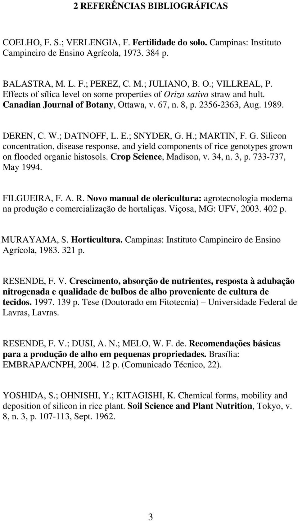 H.; MARTIN, F. G. Silicon concentration, disease response, and yield components of rice genotypes grown on flooded organic histosols. Crop Science, Madison, v. 34, n. 3, p. 733-737, May 1994.
