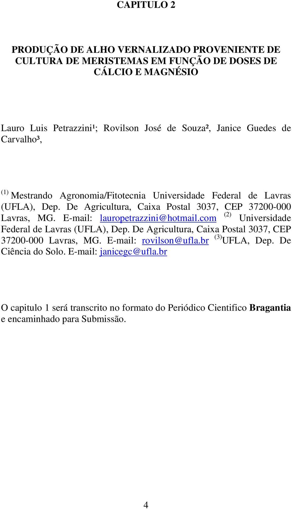 De Agricultura, Caixa Postal 3037, CEP 37200-000 (2) Lavras, MG. E-mail: lauropetrazzini@hotmail.com Universidade Federal de Lavras (UFLA), Dep.