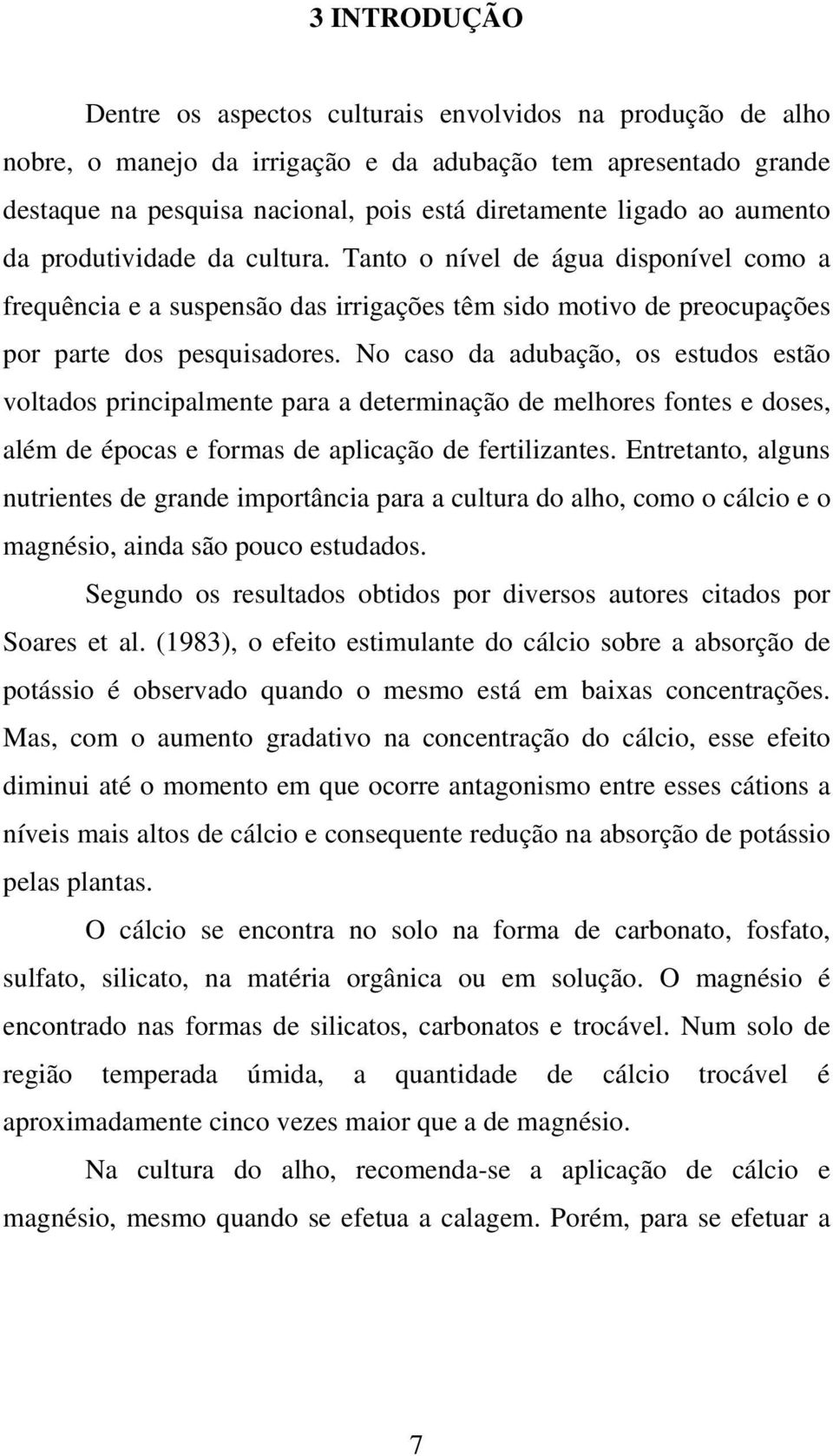 No caso da adubação, os estudos estão voltados principalmente para a determinação de melhores fontes e doses, além de épocas e formas de aplicação de fertilizantes.