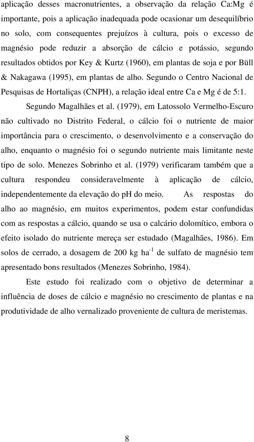 Segundo o Centro Nacional de Pesquisas de Hortaliças (CNPH), a relação ideal entre Ca e Mg é de 5:1. Segundo Magalhães et al.