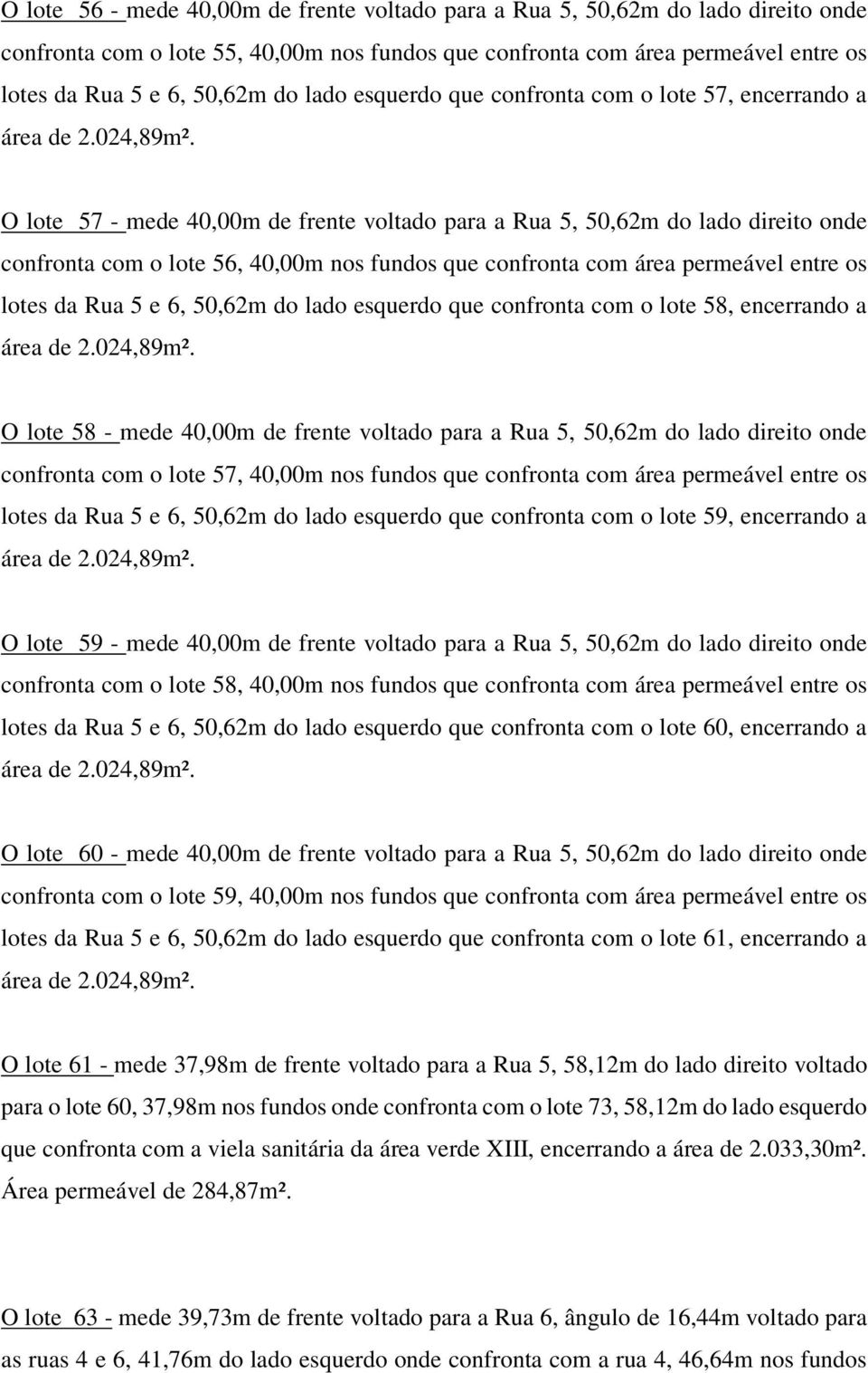 com área permeável entre os lotes da Rua 5 e 6, 50,62m do lado esquerdo que confronta com o lote 58, encerrando a O lote 58 - mede 40,00m de frente voltado para a Rua 5, 50,62m do lado direito onde