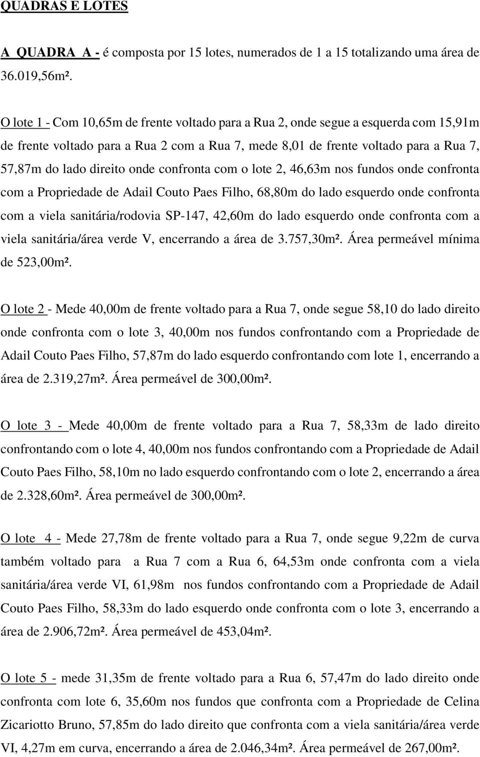 onde confronta com o lote 2, 46,63m nos fundos onde confronta com a Propriedade de Adail Couto Paes Filho, 68,80m do lado esquerdo onde confronta com a viela sanitária/rodovia SP-147, 42,60m do lado