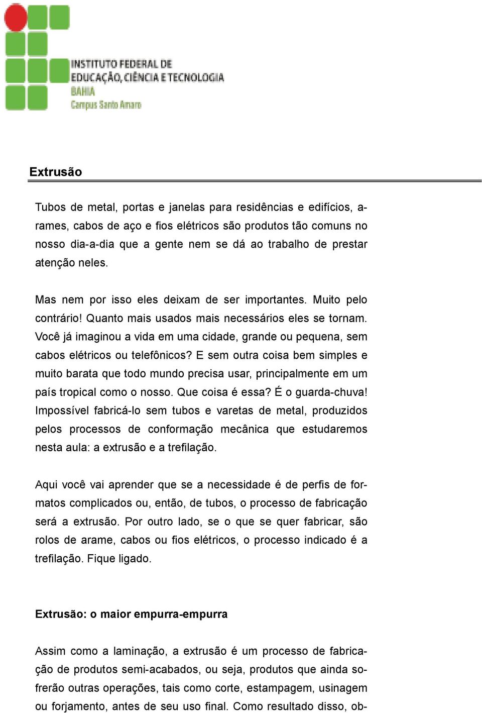 Você já imaginou a vida em uma cidade, grande ou pequena, sem cabos elétricos ou telefônicos?