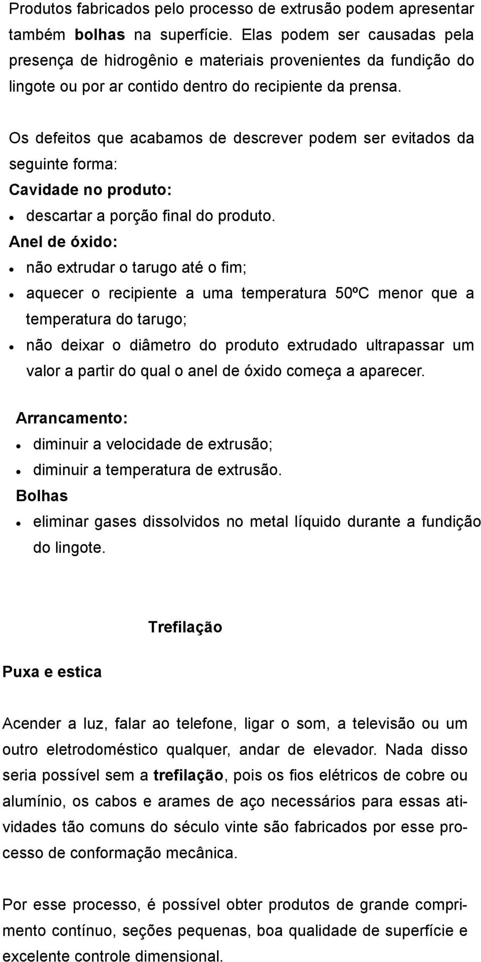 Os defeitos que acabamos de descrever podem ser evitados da seguinte forma: Cavidade no produto: descartar a porção final do produto.